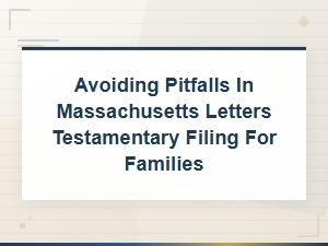 Common Pitfalls in Massachusetts Letters Testamentary
