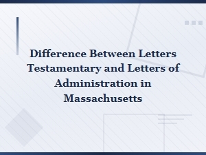 Letters Testamentary Vs. Administration in Ma