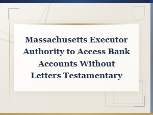 Executor Bank Account Access in Massachusetts