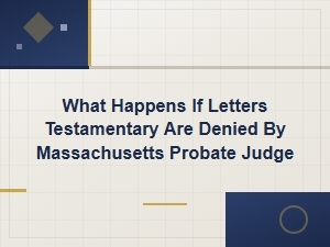 When a Ma Probate Judge Denies Letters Testamentary