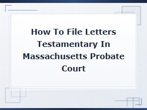 How to File Letters Testamentary in Ma Probate Court