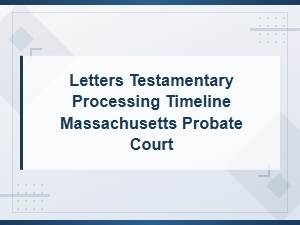 Letters Testamentary Timeline in Ma Probate Court