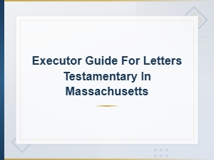 Executor's Guide to Letters Testamentary in Massachusetts